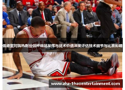佩德里对阵热刺世俱杯临场发挥与战术价值深度评估技术细节与比赛影响 佩德里对阵热刺世俱杯临场发挥与战术价值深度评估技术细节与比赛影响
