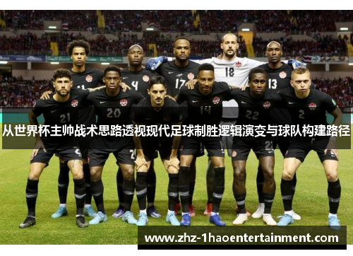 从世界杯主帅战术思路透视现代足球制胜逻辑演变与球队构建路径