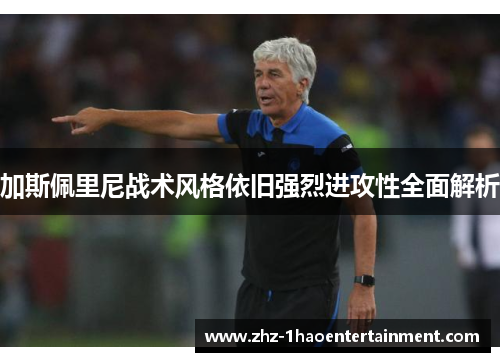 加斯佩里尼战术风格依旧强烈进攻性全面解析